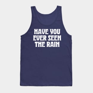Have You Ever Seen The Rain Tank Top